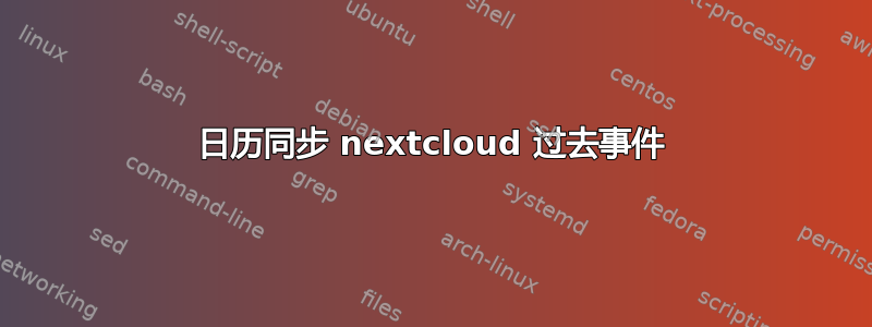 日历同步 nextcloud 过去事件