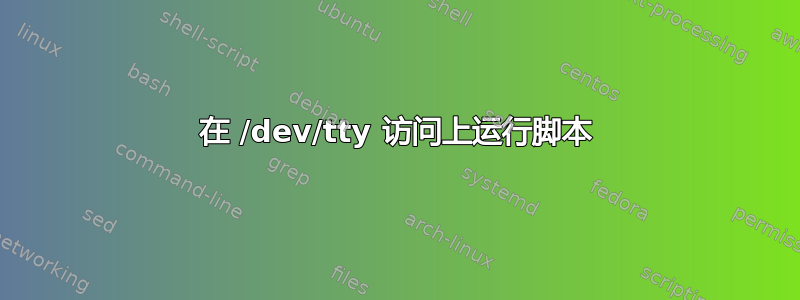 在 /dev/tty 访问上运行脚本