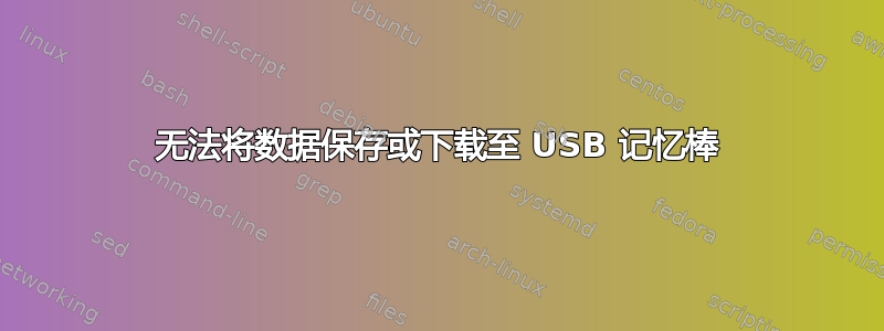 无法将数据保存或下载至 USB 记忆棒