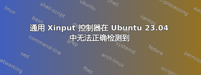 通用 Xinput 控制器在 Ubuntu 23.04 中无法正确检测到