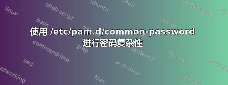 使用 /etc/pam.d/common-password 进行密码复杂性