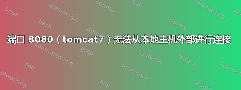 端口 8080（tomcat7）无法从本地主机外部进行连接