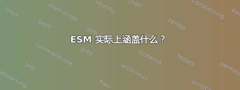 ESM 实际上涵盖什么？