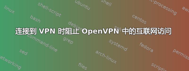 连接到 VPN 时阻止 OpenVPN 中的互联网访问