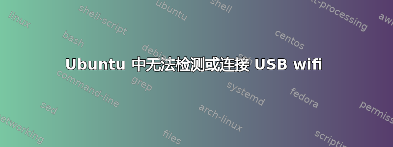 Ubuntu 中无法检测或连接 USB wifi