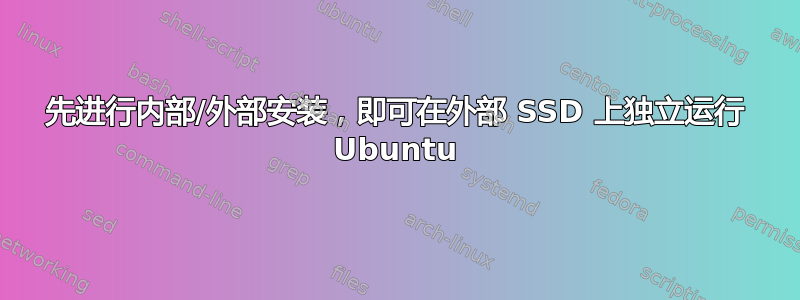 先进行内部/外部安装，即可在外部 SSD 上独立运行 Ubuntu