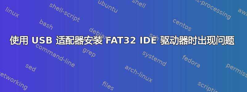 使用 USB 适配器安装 FAT32 IDE 驱动器时出现问题