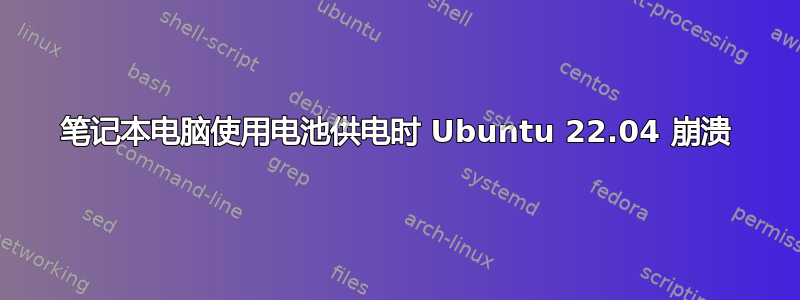 笔记本电脑使用电池供电时 Ubuntu 22.04 崩溃