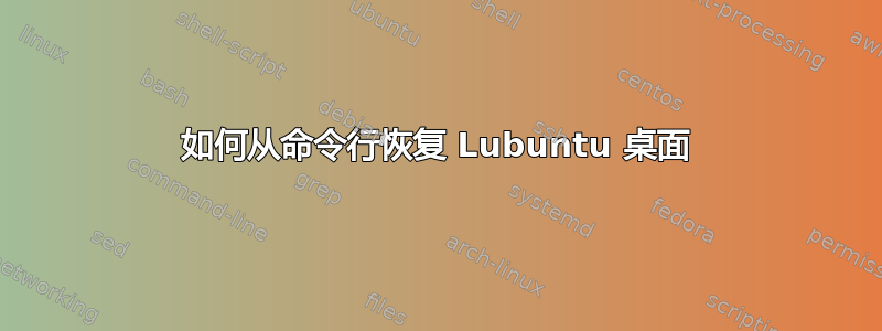 如何从命令行恢复 Lubuntu 桌面