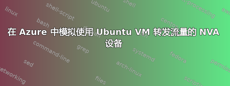 在 Azure 中模拟使用 Ubuntu VM 转发流量的 NVA 设备