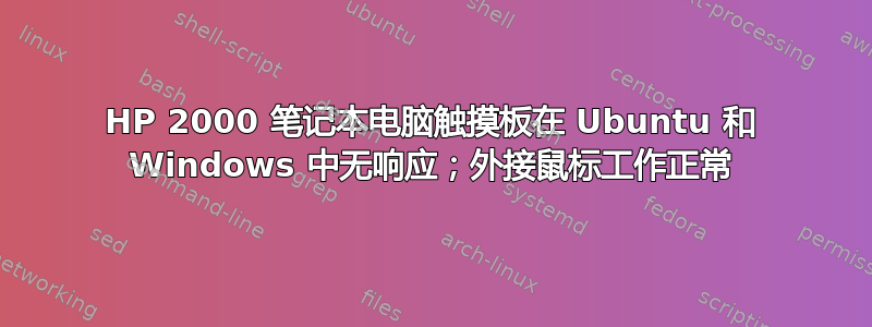 HP 2000 笔记本电脑触摸板在 Ubuntu 和 Windows 中无响应；外接鼠标工作正常