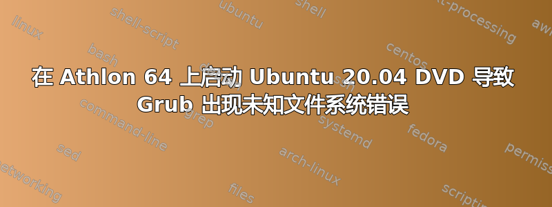 在 Athlon 64 上启动 Ubuntu 20.04 DVD 导致 Grub 出现未知文件系统错误