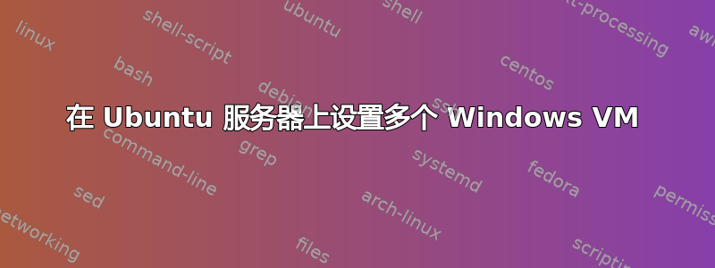 在 Ubuntu 服务器上设置多个 Windows VM