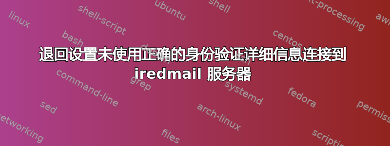 退回设置未使用正确的身份验证详细信息连接到 iredmail 服务器