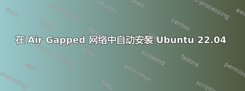 在 Air Gapped 网络中自动安装 Ubuntu 22.04