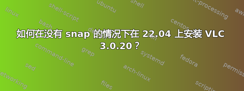 如何在没有 snap 的情况下在 22.04 上安装 VLC 3.0.20？