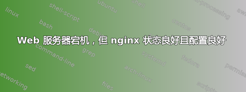 Web 服务器宕机，但 nginx 状态良好且配置良好