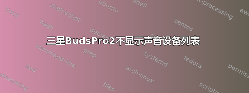 三星BudsPro2不显示声音设备列表