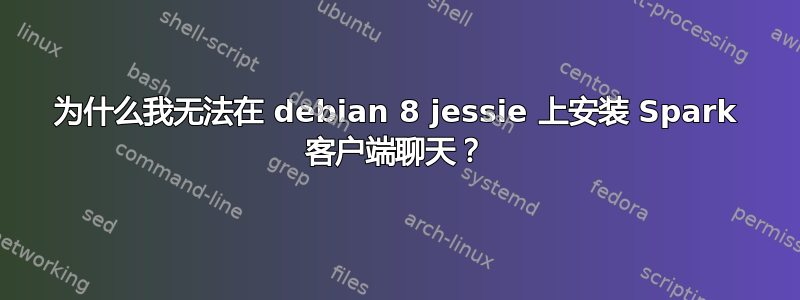 为什么我无法在 debian 8 jessie 上安装 Spark 客户端聊天？