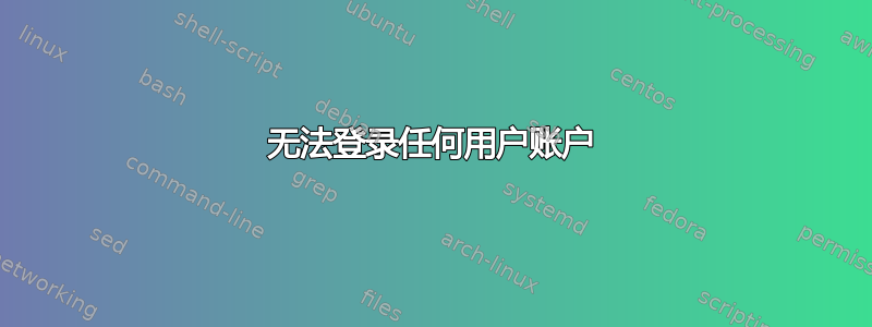 无法登录任何用户账户