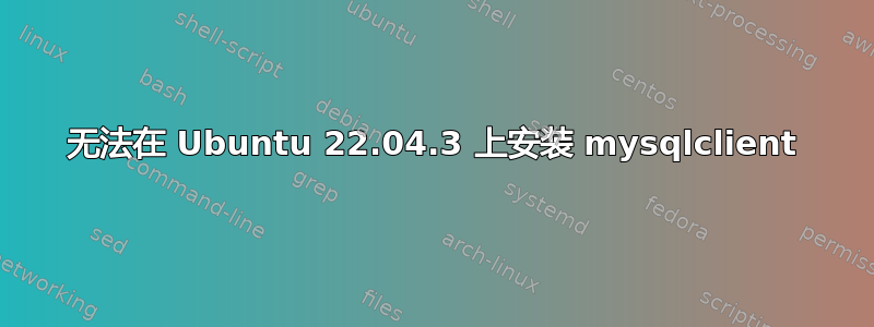 无法在 Ubuntu 22.04.3 上安装 mysqlclient