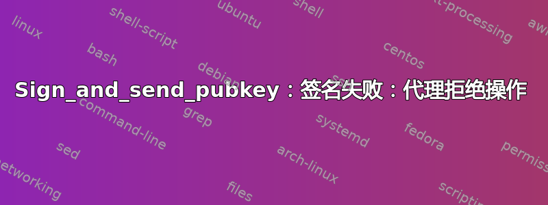 Sign_and_send_pubkey：签名失败：代理拒绝操作