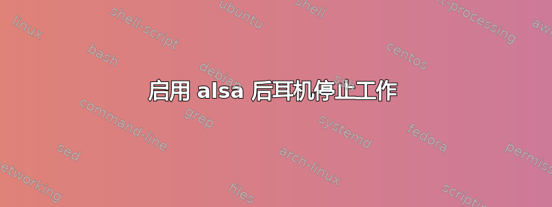 启用 alsa 后耳机停止工作