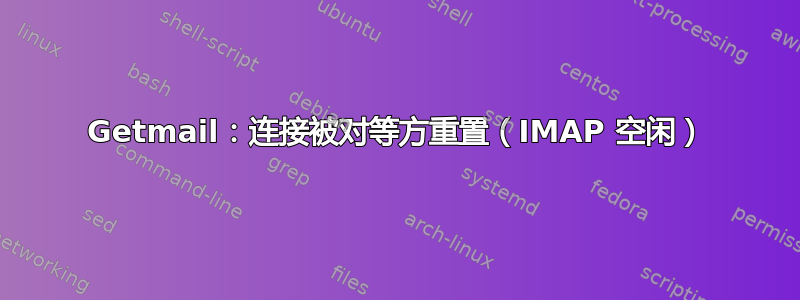 Getmail：连接被对等方重置（IMAP 空闲）