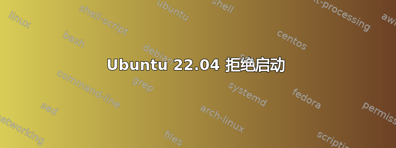 Ubuntu 22.04 拒绝启动