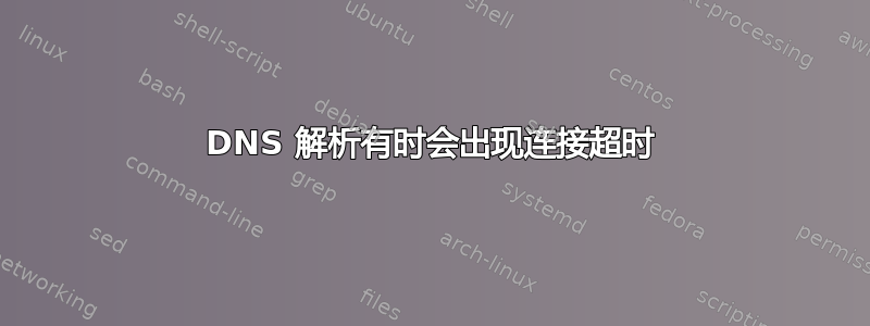 DNS 解析有时会出现连接超时