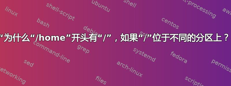 “为什么“/home”开头有“/”，如果“/”位于不同的分区上？