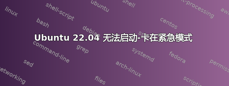 Ubuntu 22.04 无法启动-卡在紧急模式