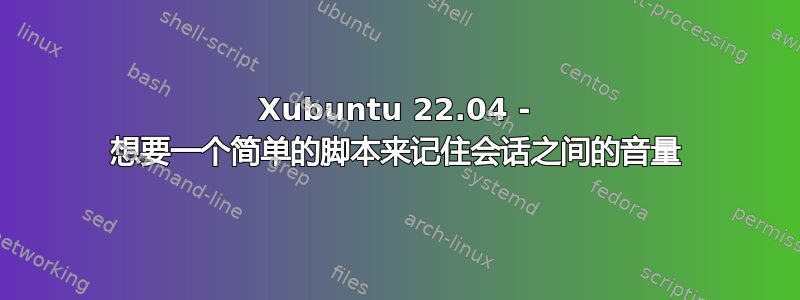 Xubuntu 22.04 - 想要一个简单的脚本来记住会话之间的音量