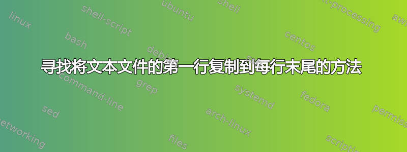 寻找将文本文件的第一行复制到每行末尾的方法