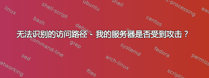 无法识别的访问路径 - 我的服务器是否受到攻击？