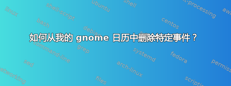 如何从我的 gnome 日历中删除特定事件？