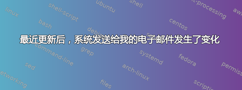 最近更新后，系统发送给我的电子邮件发生了变化