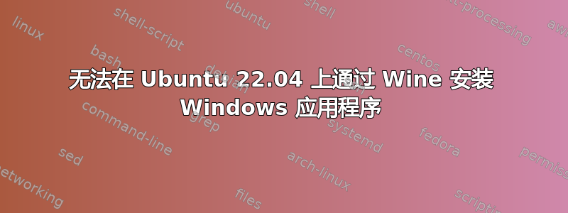 无法在 Ubuntu 22.04 上通过 Wine 安装 Windows 应用程序