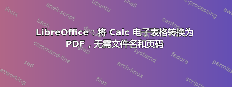 LibreOffice：将 Calc 电子表格转换为 PDF，无需文件名和页码