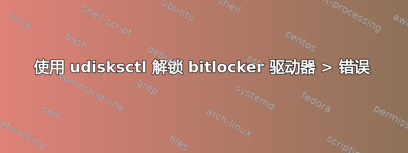 使用 udisksctl 解锁 bitlocker 驱动器 > 错误