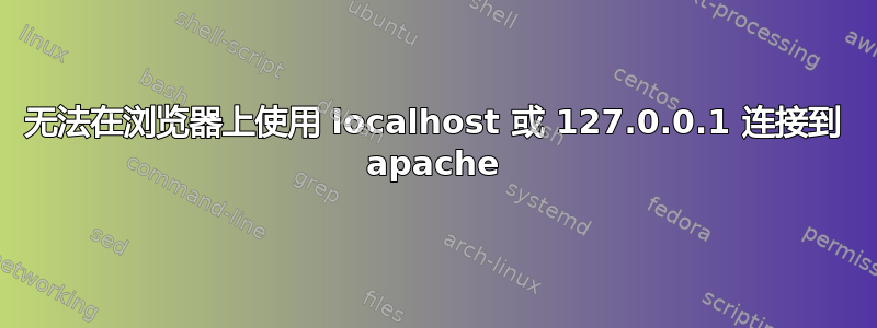 无法在浏览器上使用 localhost 或 127.0.0.1 连接到 apache