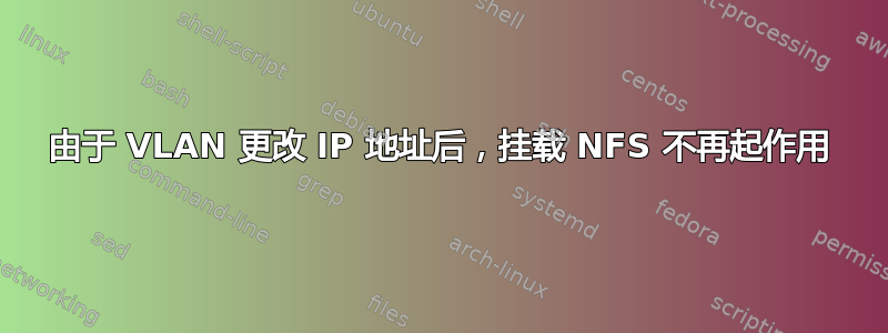 由于 VLAN 更改 IP 地址后，挂载 NFS 不再起作用