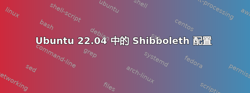 Ubuntu 22.04 中的 Shibboleth 配置