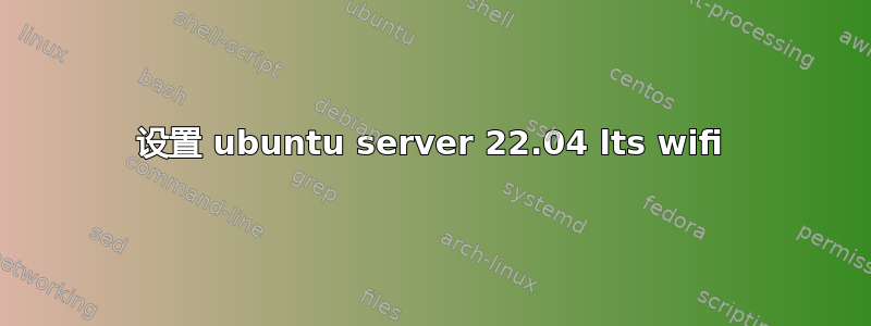 设置 ubuntu server 22.04 lts wifi