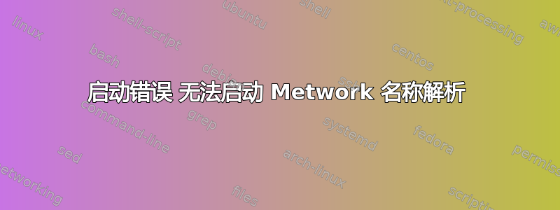 启动错误 无法启动 Metwork 名称解析