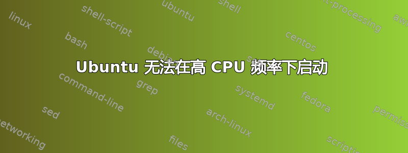 Ubuntu 无法在高 CPU 频率下启动