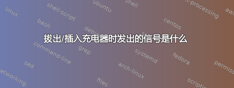 拔出/插入充电器时发出的信号是什么