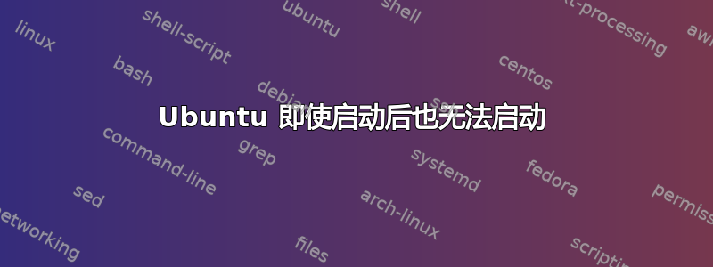 Ubuntu 即使启动后也无法启动