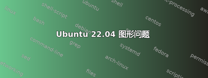 Ubuntu 22.04 图形问题