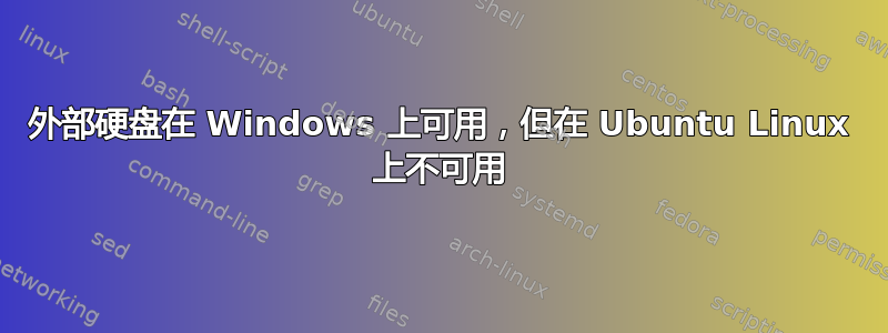 外部硬盘在 Windows 上可用，但在 Ubuntu Linux 上不可用